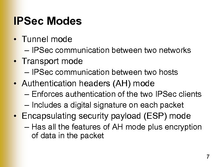 IPSec Modes • Tunnel mode – IPSec communication between two networks • Transport mode
