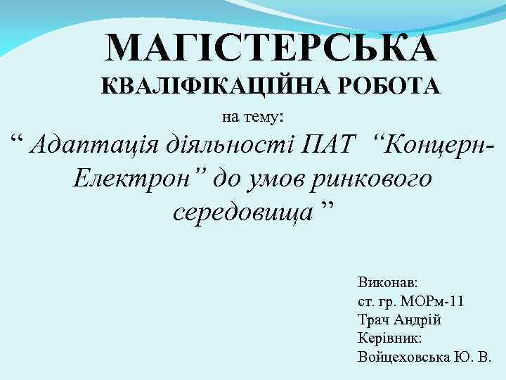 МАГІСТЕРСЬКА КВАЛІФІКАЦІЙНА РОБОТА на тему: “ Адаптація діяльності ПАТ “Концерн. Електрон” до умов ринкового