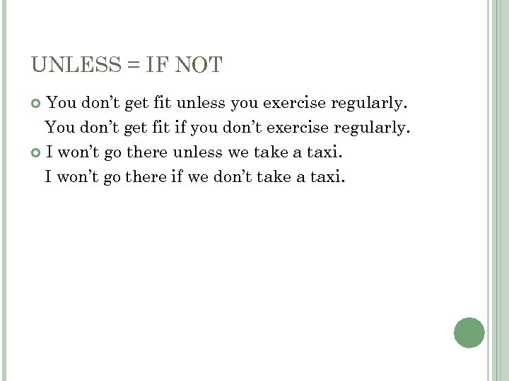 UNLESS = IF NOT You don’t get fit unless you exercise regularly. You don’t