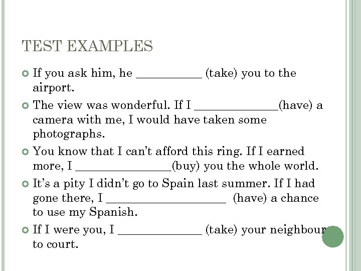 TEST EXAMPLES If you ask him, he ______ (take) you to the airport. The