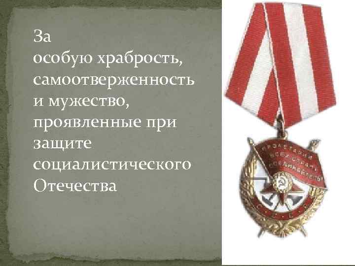 За особую храбрость, самоотверженность и мужество, проявленные при защите социалистического Отечества 