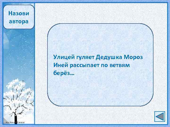 Назови автора Улицей гуляет Дедушка Мороз Иней рассыпает по ветвям берёз… С. Дрожжин 
