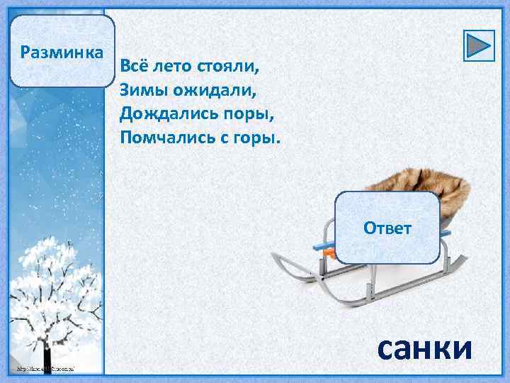 Разминка Всё лето стояли, Зимы ожидали, Дождались поры, Помчались с горы. Ответ санки 