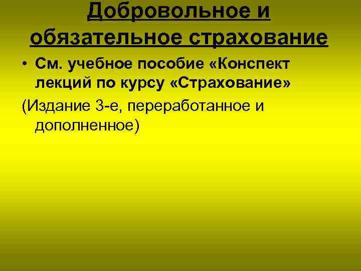 Добровольное и обязательное страхование • См. учебное пособие «Конспект лекций по курсу «Страхование» (Издание