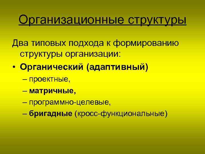 Организационные структуры Два типовых подхода к формированию структуры организации: • Органический (адаптивный) – проектные,