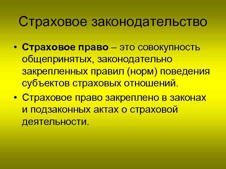 Страховое законодательство • Страховое право – это совокупность общепринятых, законодательно закрепленных правил (норм) поведения