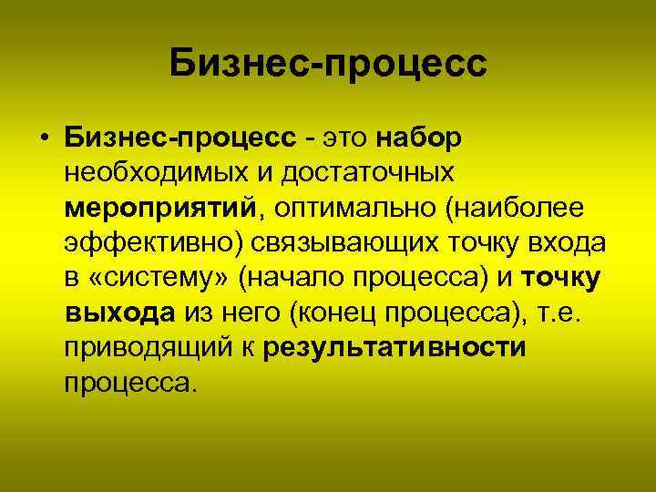 Бизнес-процесс • Бизнес-процесс - это набор необходимых и достаточных мероприятий, оптимально (наиболее эффективно) связывающих