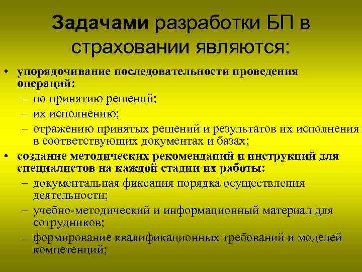 Задачами разработки БП в страховании являются: • упорядочивание последовательности проведения операций: – по принятию