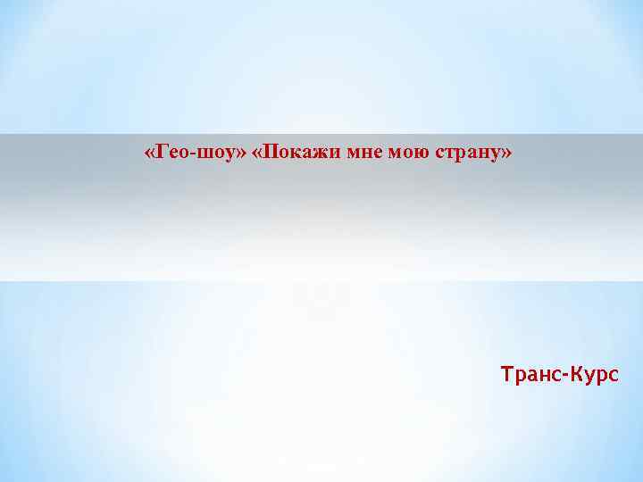  «Гео-шоу» «Покажи мне мою страну» Транс-Курс 