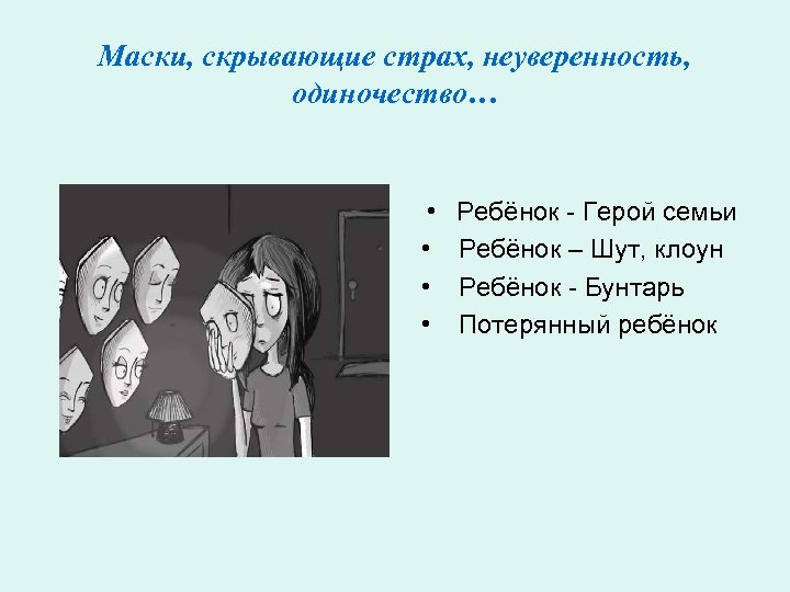 Маски, скрывающие страх, неуверенность, одиночество… • • Ребёнок - Герой семьи Ребёнок – Шут,