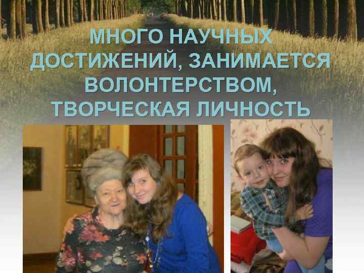 МНОГО НАУЧНЫХ ДОСТИЖЕНИЙ, ЗАНИМАЕТСЯ ВОЛОНТЕРСТВОМ, ТВОРЧЕСКАЯ ЛИЧНОСТЬ 