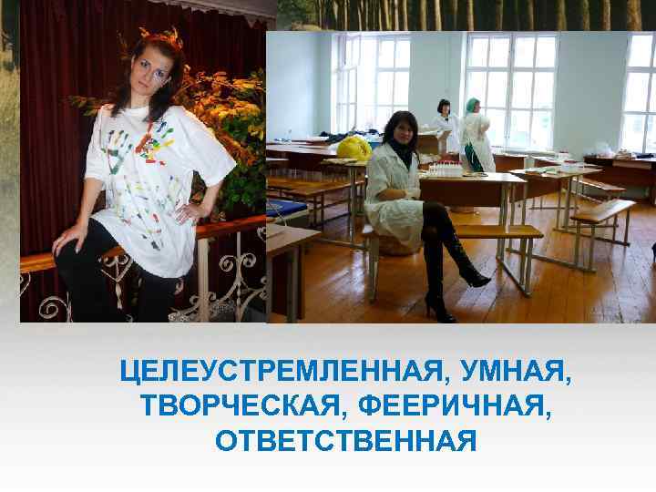 ЦЕЛЕУСТРЕМЛЕННАЯ, УМНАЯ, ТВОРЧЕСКАЯ, ФЕЕРИЧНАЯ, ОТВЕТСТВЕННАЯ 