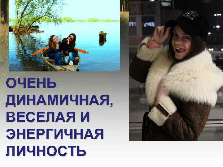ОЧЕНЬ ДИНАМИЧНАЯ, ВЕСЕЛАЯ И ЭНЕРГИЧНАЯ ЛИЧНОСТЬ 