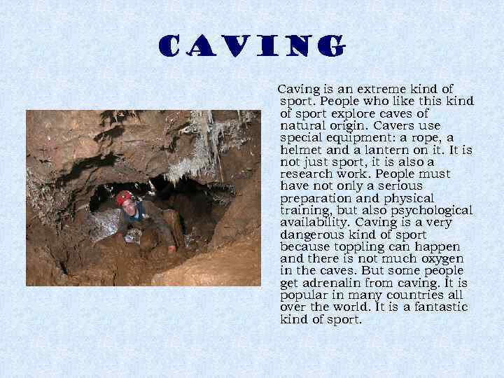CAVING Caving is an extreme kind of sport. People who like this kind of