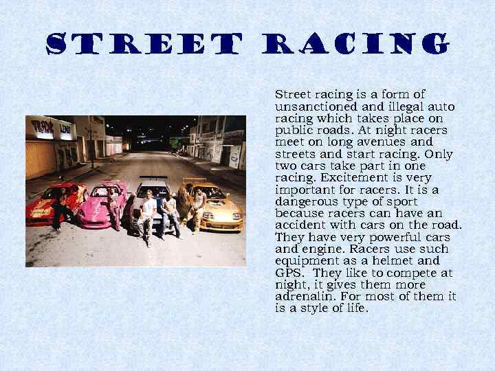 STREET RACING Street racing is a form of unsanctioned and illegal auto racing which