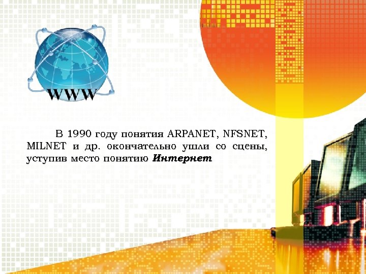 В 1990 году понятия ARPANET, NFSNET, MILNET и др. окончательно ушли со сцены, уступив