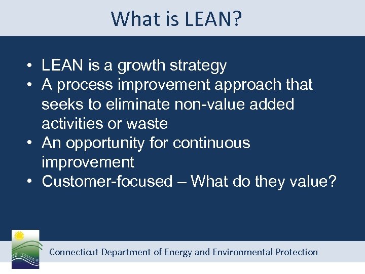 What is LEAN? • LEAN is a growth strategy • A process improvement approach