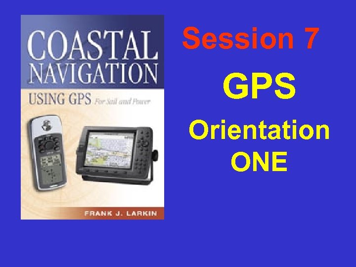 Session 7 GPS Orientation ONE 