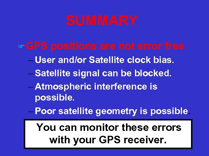 SUMMARY F GPS positions are not error free – User and/or Satellite clock bias.