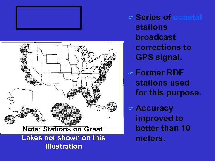 DGPS Series of coastal stations broadcast corrections to GPS signal. F Former RDF stations