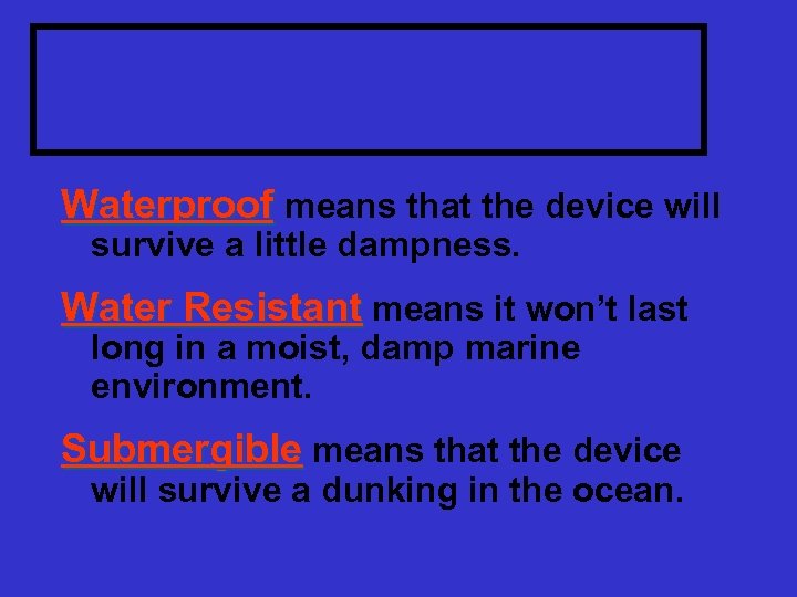 Waterproof versus Submergible Waterproof means that the device will survive a little dampness. Water