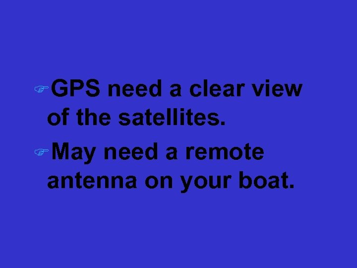 Remote Antenna Need FGPS need a clear view of the satellites. FMay need a