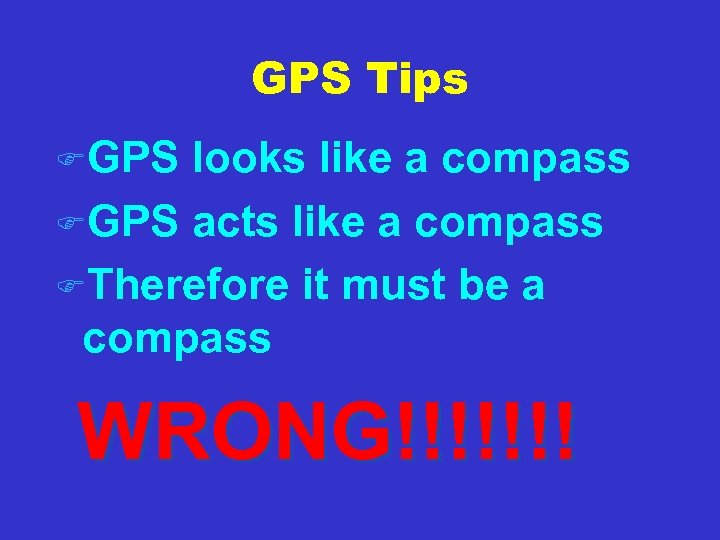 GPS Tips FGPS looks like a compass FGPS acts like a compass FTherefore it