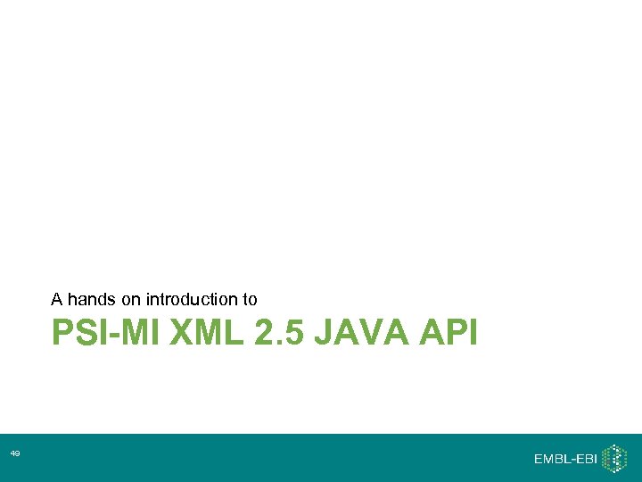 A hands on introduction to PSI-MI XML 2. 5 JAVA API 49 