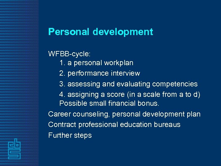 Personal development WFBB-cycle: 1. a personal workplan 2. performance interview 3. assessing and evaluating