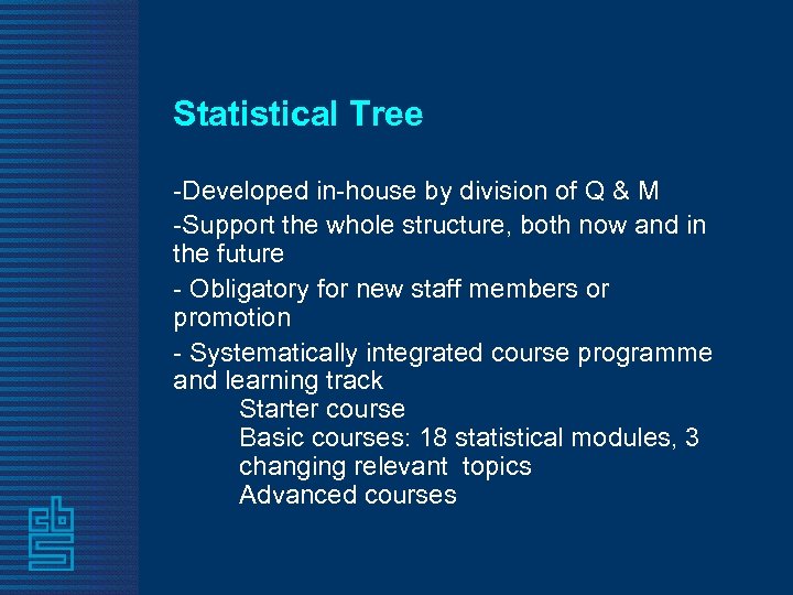 Statistical Tree -Developed in-house by division of Q & M -Support the whole structure,