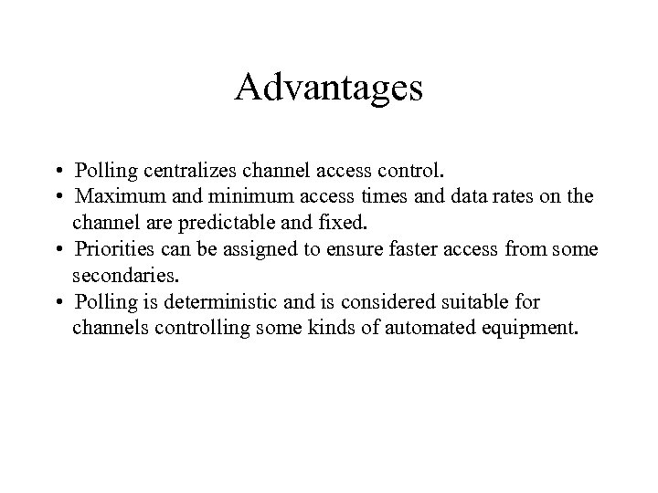 Advantages • Polling centralizes channel access control. • Maximum and minimum access times and