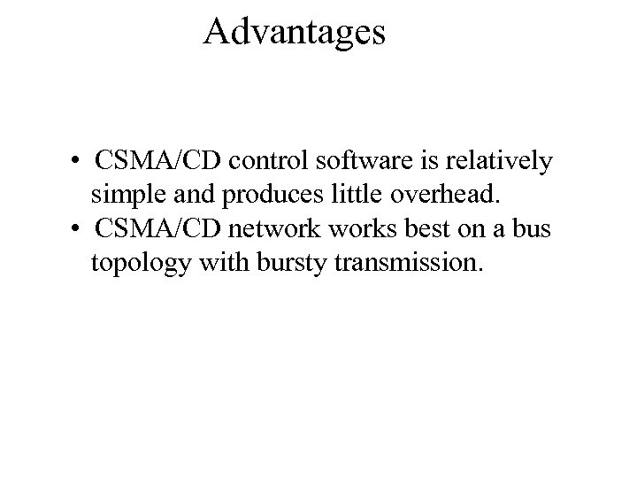 Advantages • CSMA/CD control software is relatively simple and produces little overhead. • CSMA/CD