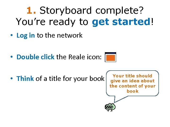 1. Storyboard complete? You’re ready to get started! • Log in to the network