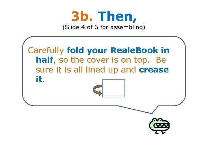 3 b. Then, (Slide 4 of 6 for assembling) Carefully fold your Reale. Book