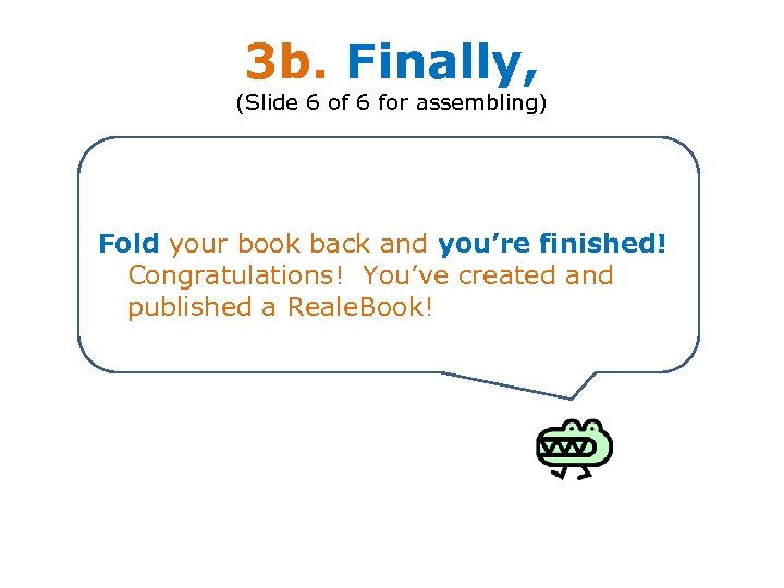 3 b. Finally, (Slide 6 of 6 for assembling) Fold your book back and