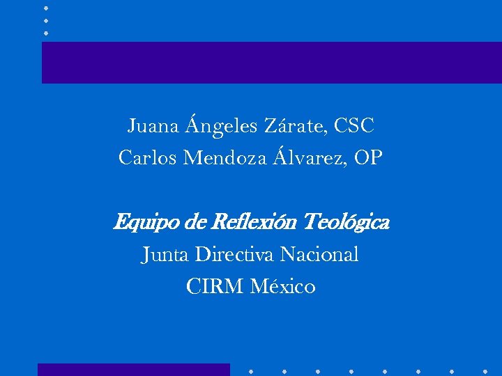 Juana Ángeles Zárate, CSC Carlos Mendoza Álvarez, OP Equipo de Reflexión Teológica Junta Directiva