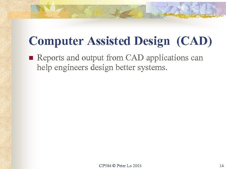 Computer Assisted Design (CAD) n Reports and output from CAD applications can help engineers