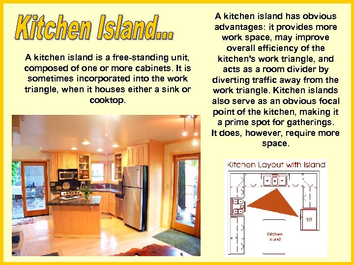 A kitchen island is a free-standing unit, composed of one or more cabinets. It