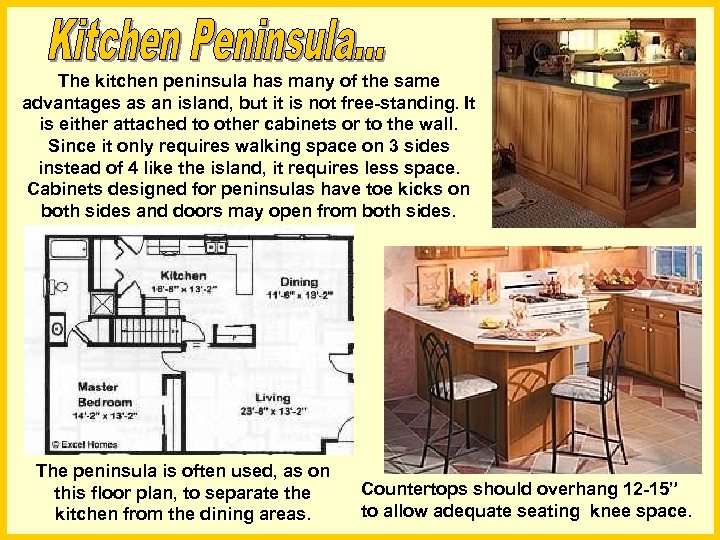 The kitchen peninsula has many of the same advantages as an island, but it