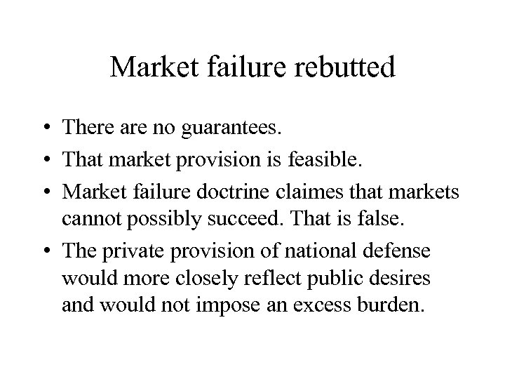 Market failure rebutted • There are no guarantees. • That market provision is feasible.