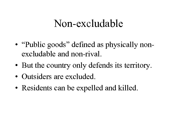Non-excludable • “Public goods” defined as physically nonexcludable and non-rival. • But the country