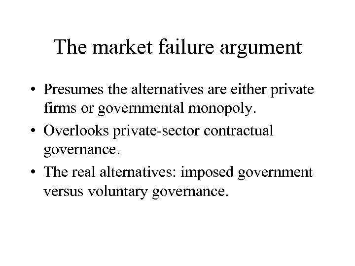 The market failure argument • Presumes the alternatives are either private firms or governmental