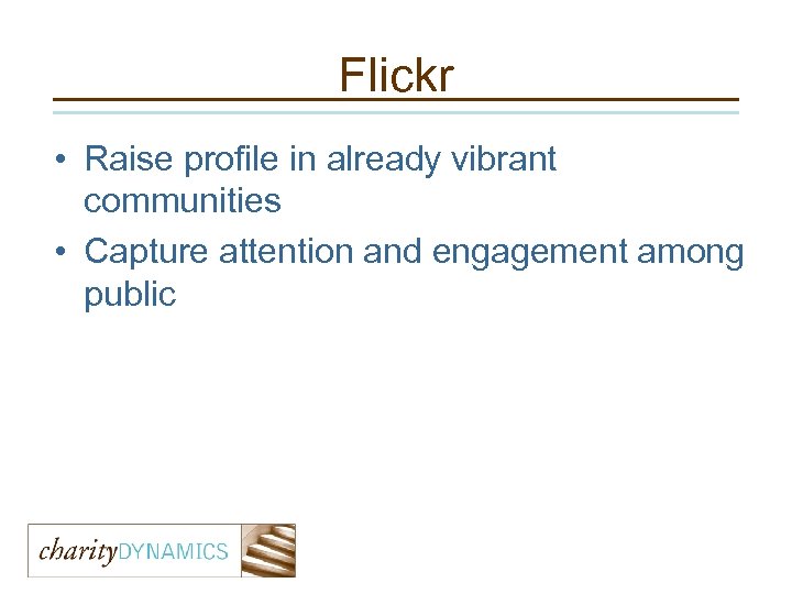 Flickr • Raise profile in already vibrant communities • Capture attention and engagement among