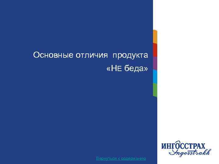 Основные отличия продукта Название главы «НЕ беда» Вернуться к содержанию 7 