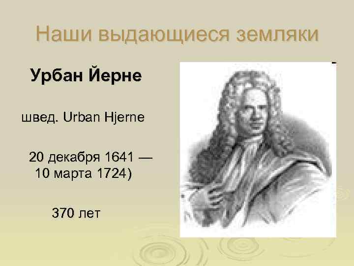 Наши выдающиеся земляки Урбан Йерне швед. Urban Hjerne 20 декабря 1641 — 10 марта