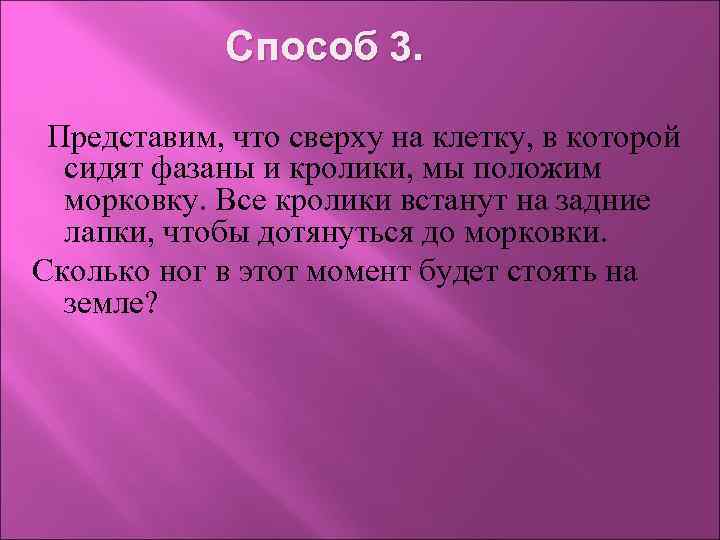Способ 3. Представим, что сверху на клетку, в которой сидят фазаны и кролики, мы