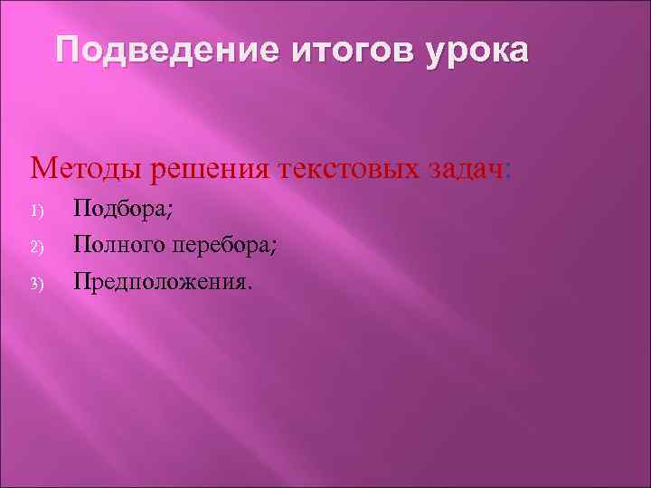 Подведение итогов урока Методы решения текстовых задач: 1) 2) 3) Подбора; Полного перебора; Предположения.