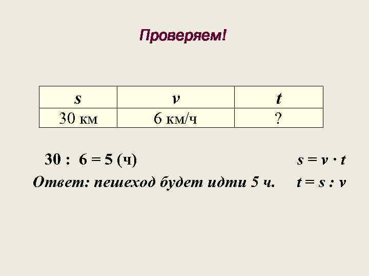 Проверяем! s v t 30 км 6 км/ч ? 30 : 6 = 5