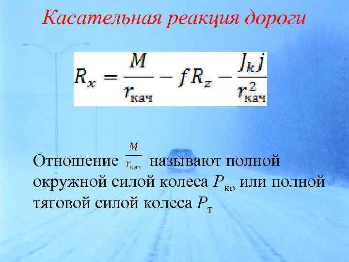 Касательная реакция дороги Отношение называют полной окружной силой колеса Рко или полной тяговой силой