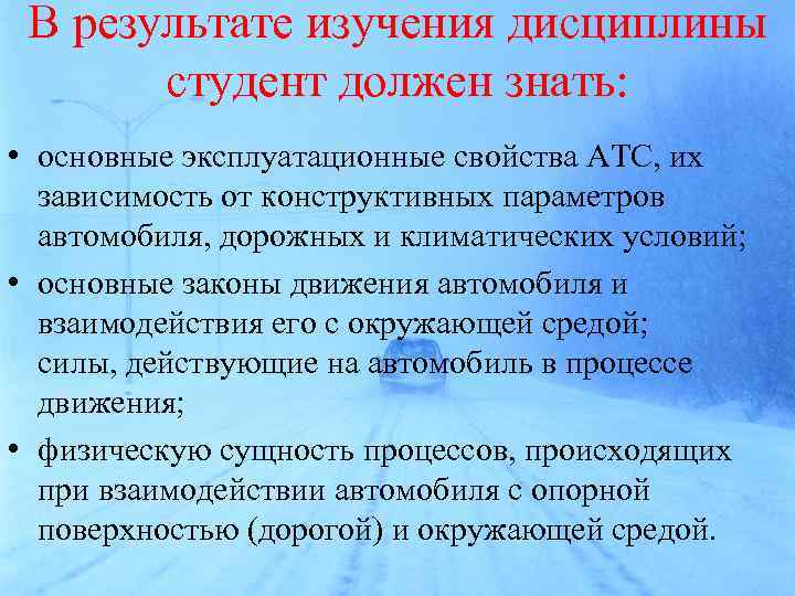 В результате изучения дисциплины студент должен знать: • основные эксплуатационные свойства АТС, их зависимость
